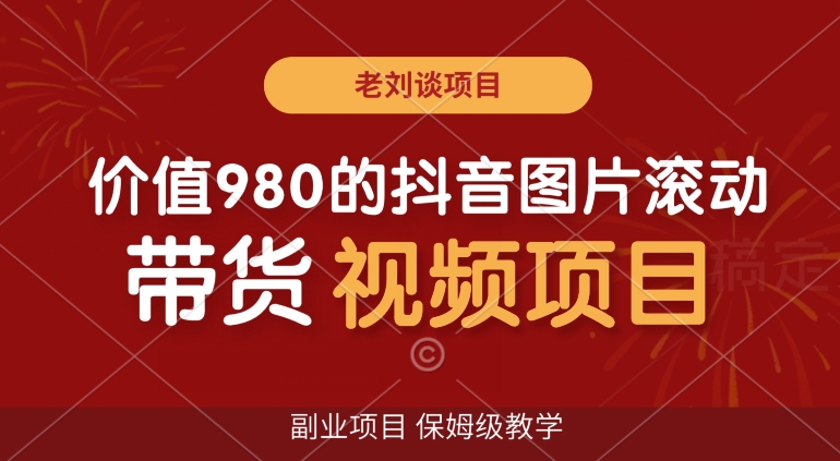 价值980的抖音图片滚动带货视频副业项目，保姆级教学【揭秘】-买得值资源库