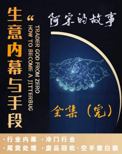 阿宋的故事·生意内幕与手段，行业内幕 冷门行业 尾货处理 废品回收 空手套白狼-买得值资源库