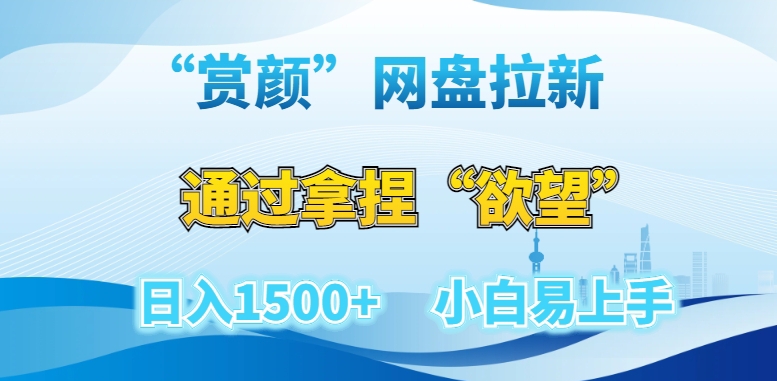 “赏颜”网盘拉新赛道，通过拿捏“欲望”日入1500+，小白易上手【揭秘】-买得值资源库