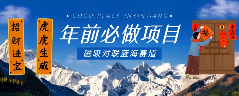 年前必做项目，磁吸对联蓝海赛道，傻瓜式操作复制粘贴纯搬运，一部手机即可完成-买得值资源库