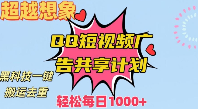 超越想象！黑科技一键搬运去重QQ短视频广告共享计划，每日收入轻松1000+【揭秘】-买得值资源库