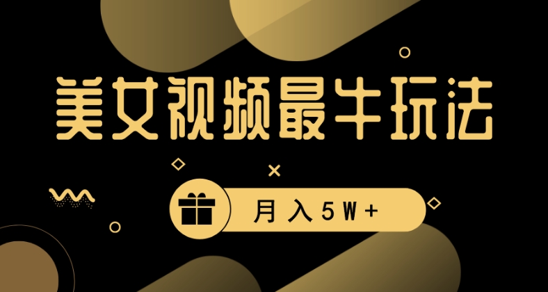 美女短视频最牛玩法，流量高，变现快，轻松月入5W+【揭秘】-买得值资源库