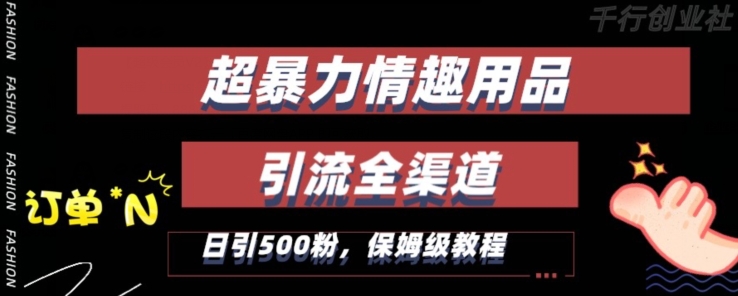 最新情趣项目引流全渠道，自带高流量，保姆级教程，轻松破百单，日引500+粉【揭秘】-买得值资源库