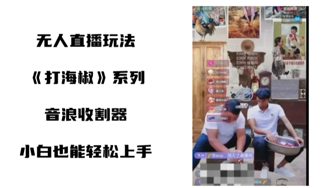 打海椒无人直播整蛊项目，小白轻松上手撸音浪收割器-买得值资源库