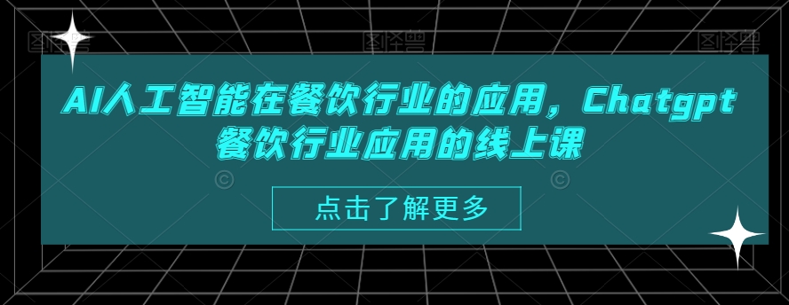AI人工智能在餐饮行业的应用，Chatgpt餐饮行业应用的线上课-买得值资源库