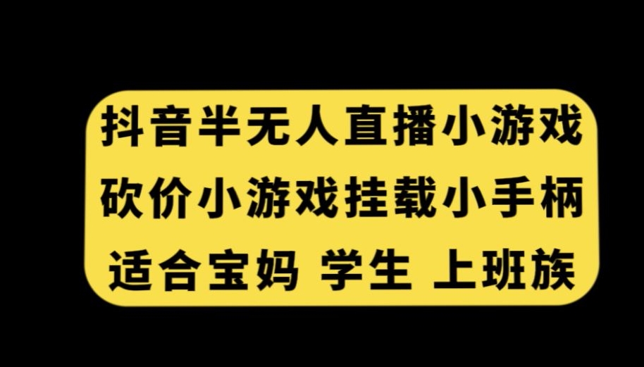 抖音半无人直播砍价小游戏，挂载游戏小手柄，适合宝妈学生上班族【揭秘】-买得值资源库