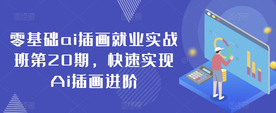 零基础ai插画就业实战班第20期，快速实现Ai插画进阶-买得值资源库