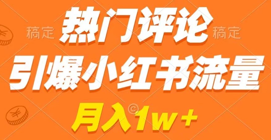 热门评论引爆小红书流量，作品制作简单，商单接到手软【揭秘】-买得值资源库