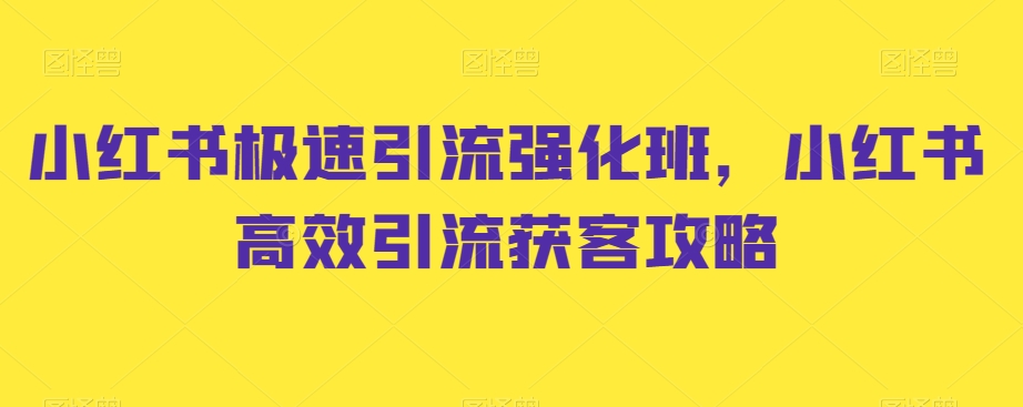 小红书极速引流强化班，小红书高效引流获客攻略-买得值资源库