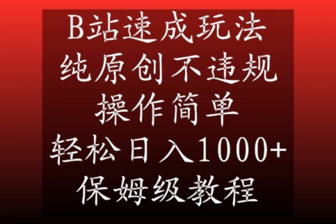 B站速成玩法，纯原创不违规，操作简单，轻松日入1000+，保姆级教程【揭秘】-买得值资源库