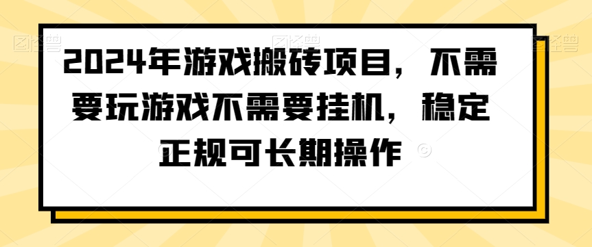 2024年游戏搬砖项目，不需要玩游戏不需要挂机，稳定正规可长期操作【揭秘】-买得值资源库