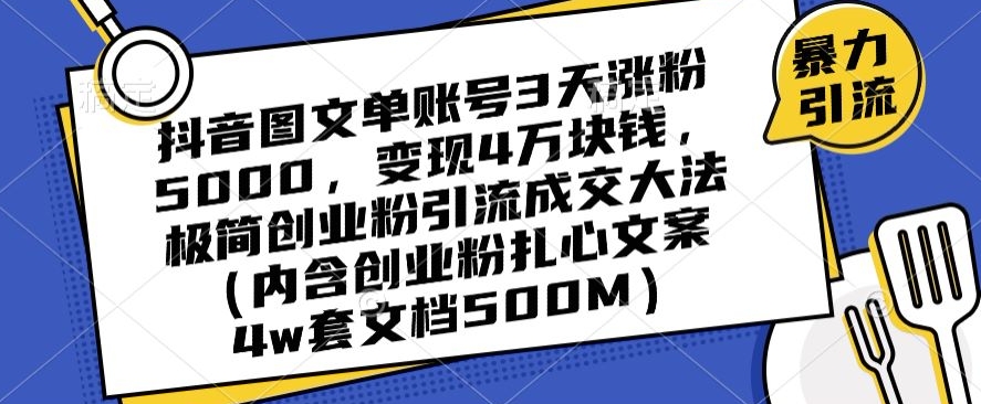 抖音图文单账号3天涨粉5000，变现4万块钱，极简创业粉引流成交大法-买得值资源库