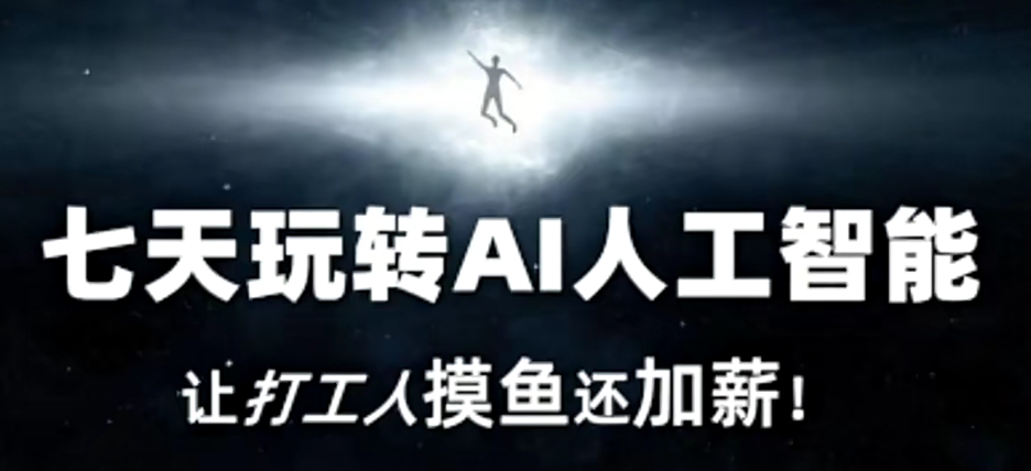七天玩转AI人工智能，让打工人摸鱼还加薪！-买得值资源库