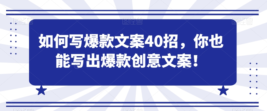 如何写爆款文案40招，你也能写出爆款创意文案-买得值资源库