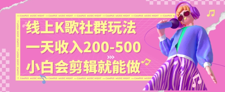 线上K歌社群结合脱单新玩法，无剪辑基础也能日入3位数，长期项目【揭秘】-买得值资源库