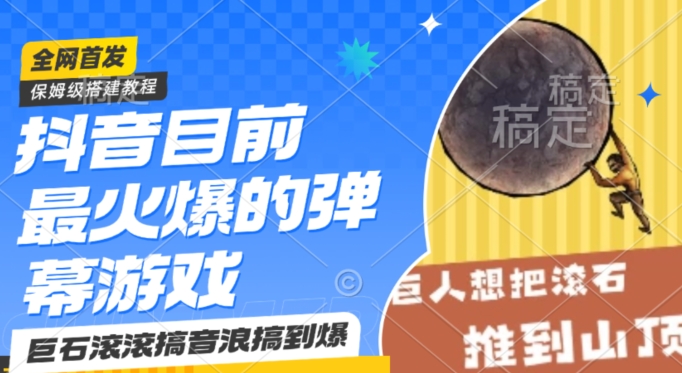 抖音目前最火爆的弹幕游戏巨石滚滚，搞音浪搞到爆，保姆级搭建教程，小白一小时上手【揭秘】-买得值资源库