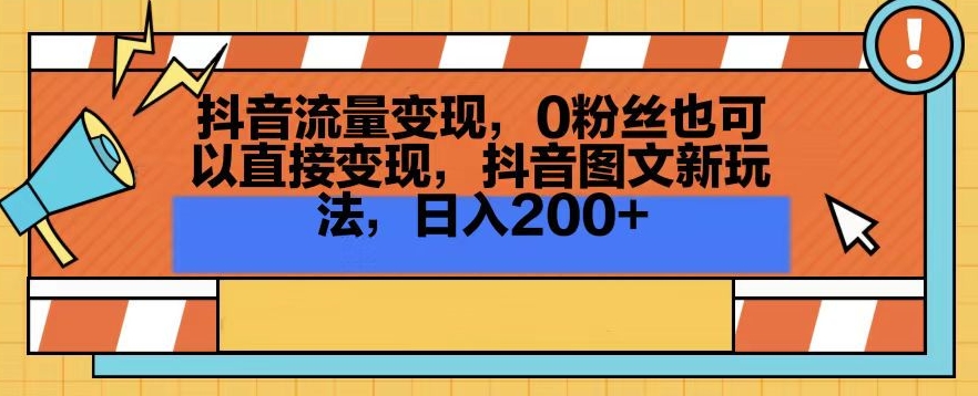 抖音流量变现，0粉丝也可以直接变现，抖音图文新玩法，日入200+【揭秘】-买得值资源库