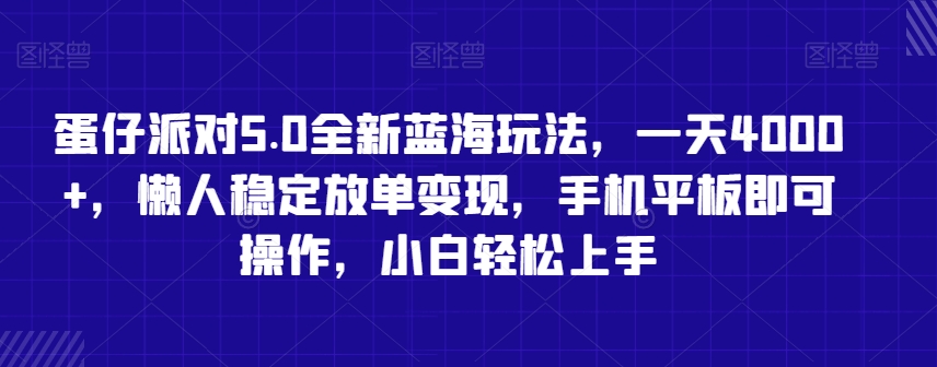 蛋仔派对5.0全新蓝海玩法，一天4000+，懒人稳定放单变现，手机平板即可操作，小白轻松上手【揭秘】-买得值资源库