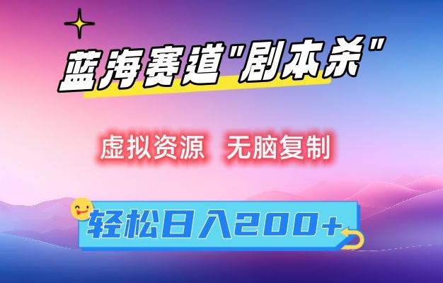 虚拟资源“剧本杀”无脑复制，轻松日入200+【揭秘】-买得值资源库