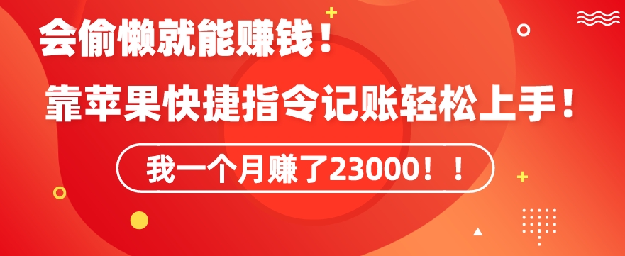 会偷懒就能赚钱！靠苹果快捷指令自动记账轻松上手，一个月变现23000【揭秘】-买得值资源库