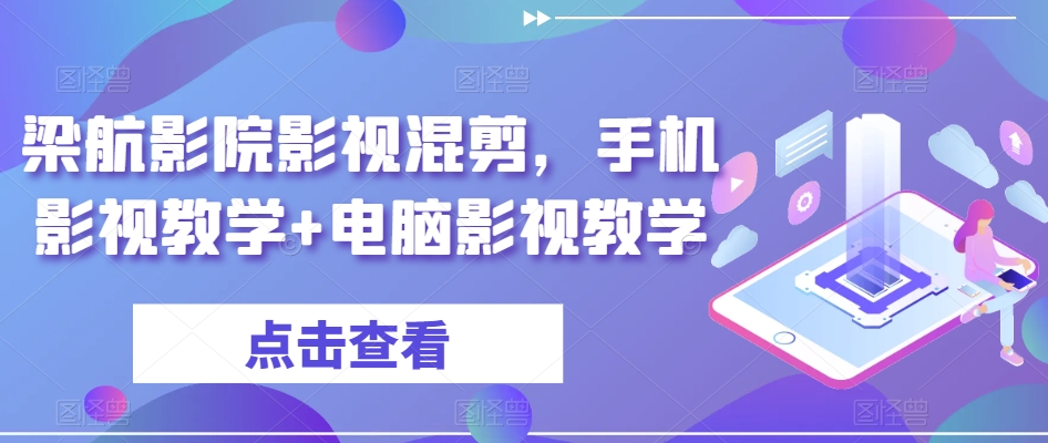 梁航影院影视混剪，手机影视教学+电脑影视教学-买得值资源库