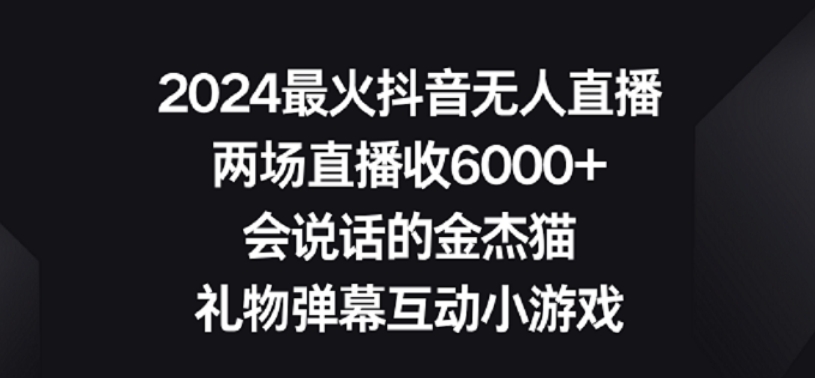 2024最火抖音无人直播，两场直播收6000+，礼物弹幕互动小游戏【揭秘】-买得值资源库