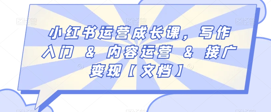 小红书运营成长课，写作入门&内容运营&接广变现【文档】-买得值资源库