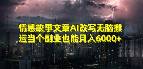 情感故事文章AI改写无脑搬运当个副业也能月入6000+【揭秘】-买得值资源库
