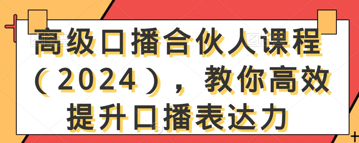 高级口播合伙人课程（2024），教你高效提升口播表达力-买得值资源库