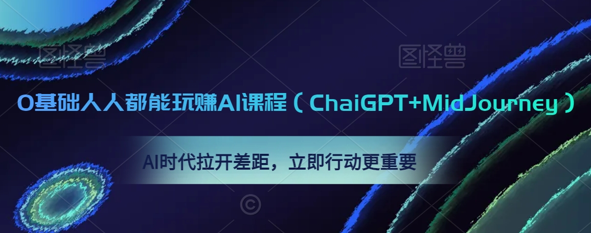 0基础人人都能玩赚AI课程（ChaiGPT+MidJourney），AI时代拉开差距，立即行动更重要-买得值资源库