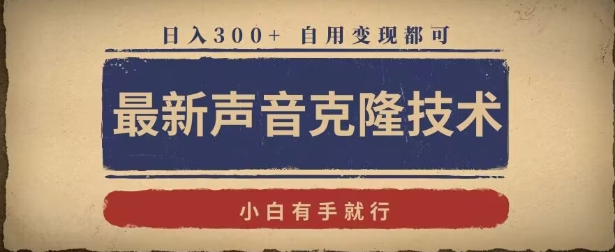 最新声音克隆技术，有手就行，自用变现都可，日入300+【揭秘】-买得值资源库