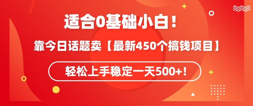 靠今日话题玩法卖【最新450个搞钱玩法合集】，轻松上手稳定一天500+【揭秘】-买得值资源库