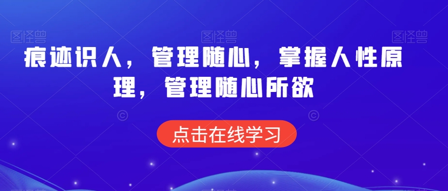 痕迹识人，管理随心，掌握人性原理，管理随心所欲-买得值资源库