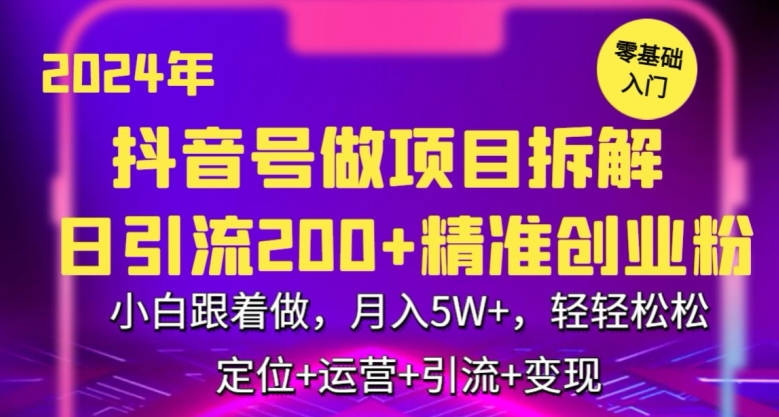 2024年抖音做项目拆解日引流300+创业粉，小白跟着做，月入5万，轻轻松松【揭秘】-买得值资源库