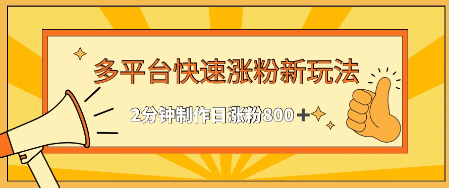 多平台快速涨粉最新玩法，2分钟制作，日涨粉800+【揭秘】-买得值资源库