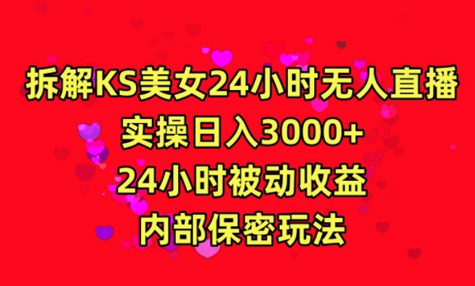 利用快手24小时无人美女直播，实操日入3000，24小时被动收益，内部保密玩法【揭秘】-买得值资源库