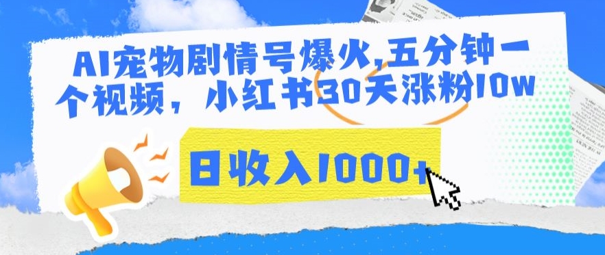 AI宠物剧情号爆火，五分钟一个视频，小红书30天涨粉10w，日收入1000+【揭秘】-买得值资源库