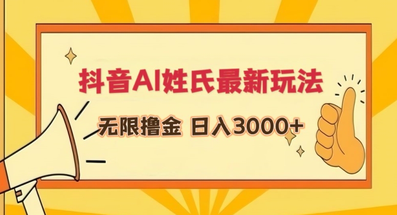 抖音AI姓氏最新玩法，无限撸金，日入3000+【揭秘】-买得值资源库