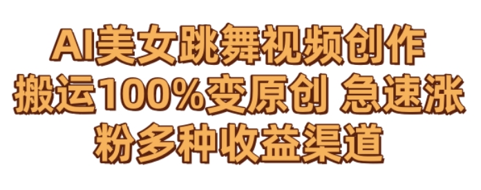 AI美女跳舞视频0成本创作，骚操作搬运，100%变原创，急速涨粉，多种收益渠道【揭秘】-买得值资源库