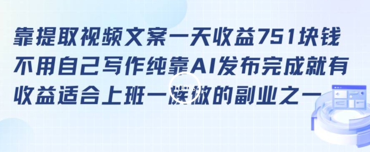 靠提取视频文案一天收益751块，适合上班一族做的副业【揭秘】-买得值资源库