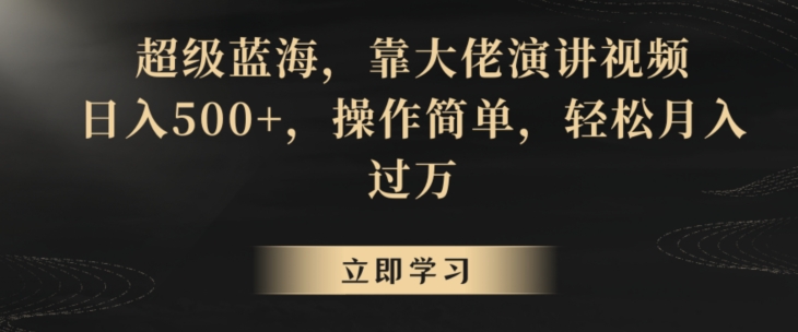 超级蓝海，靠大佬演讲视频，日入500+，操作简单，轻松月入过万【揭秘】-买得值资源库