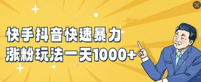 快手抖音快速暴力涨粉玩法，新手小白也能学会，一天1k+【揭秘】-买得值资源库