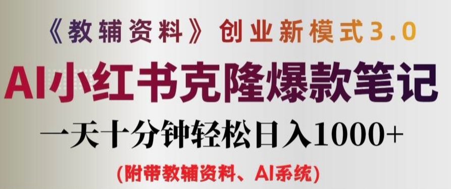 教辅资料项目创业新模式3.0.AI小红书克隆爆款笔记一天十分钟轻松日入1k+【揭秘】-买得值资源库