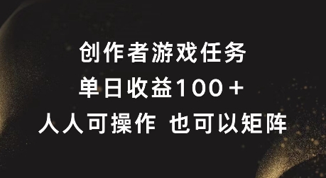 创作者游戏任务，单日收益100+，可矩阵操作【揭秘】-买得值资源库