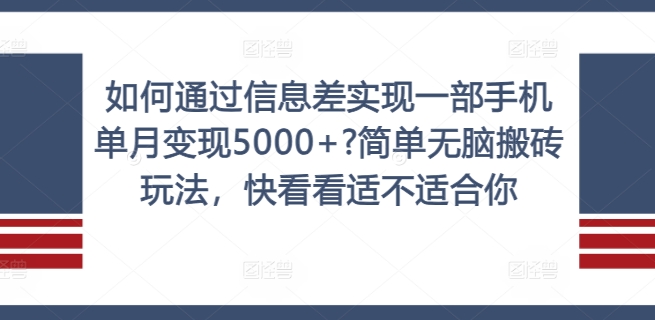 如何通过信息差实现一部手机单月变现5000+?简单无脑搬砖玩法，快看看适不适合你【揭秘】-买得值资源库