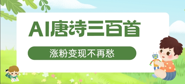 AI唐诗三百首，涨粉变现不再愁，非常适合宝妈的副业【揭秘】-买得值资源库