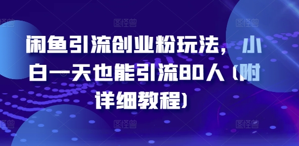 闲鱼引流创业粉玩法，小白一天也能引流80人(附详细教程)-买得值资源库