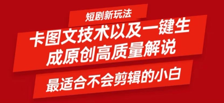 短剧卡图文技术轻松过原创、一键生成高质量短剧视频，最适合小白上手的干货技术【揭秘】-买得值资源库