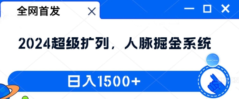 全网首发：2024超级扩列，人脉掘金系统，日入1.5k【揭秘】-买得值资源库