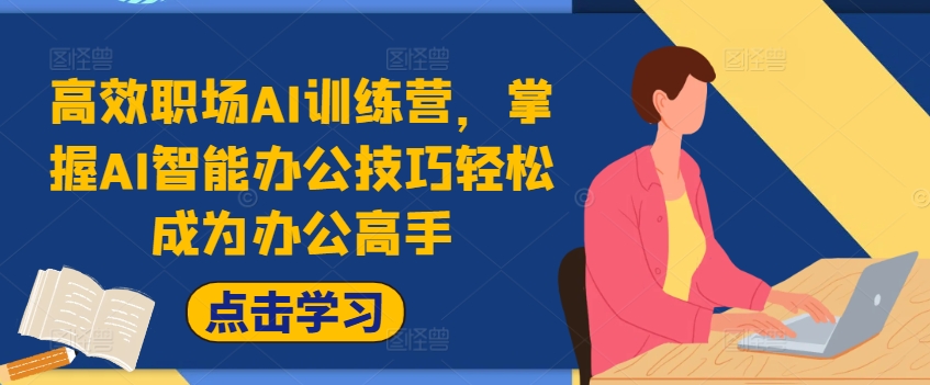 高效职场AI训练营，掌握AI智能办公技巧轻松成为办公高手，提升工作效率!-买得值资源库